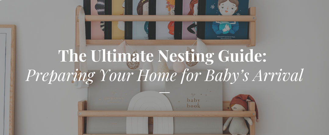 The Ultimate Nesting Guide: Preparing Your Home for Baby’s Arrival